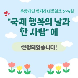 [사례관리팀] 우양재단 먹거리네트워크 3~4월 &#034;국제 행복의 날과 한 사람&#034;에 선정✅ 이미지